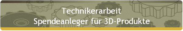 Technikerarbeit 
 Spendeanleger für 3D-Produkte